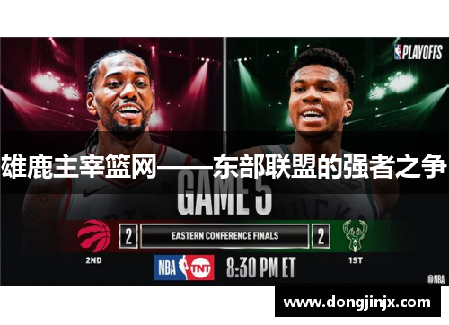 雄鹿主宰篮网——东部联盟的强者之争