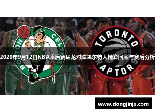 2020年9月12日NBA季后赛猛龙对阵凯尔特人精彩回顾与赛后分析