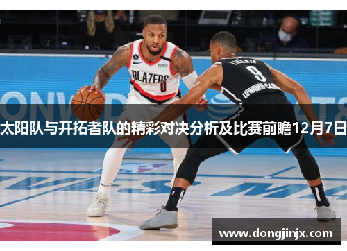 太阳队与开拓者队的精彩对决分析及比赛前瞻12月7日