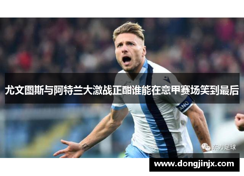 尤文图斯与阿特兰大激战正酣谁能在意甲赛场笑到最后