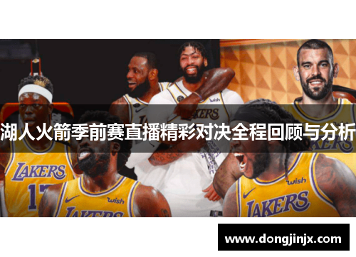 湖人火箭季前赛直播精彩对决全程回顾与分析
