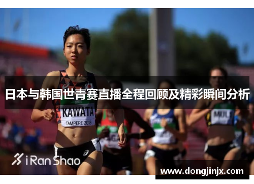 日本与韩国世青赛直播全程回顾及精彩瞬间分析